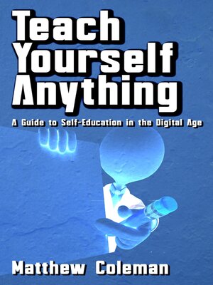 cover image of Teach Yourself Anything--A Guide to Self-Education in the Digital Age